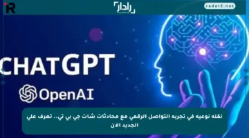 نقلة نوعية في تجربة التواصل الرقمي مع محادثات شات جي بي تي.. تعرف على الجديد الآن